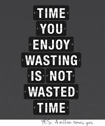 The Time You Enjoy Wasting Is Not Wasted Time Meaning In English Quotes About Wasted Life 118 Quotes