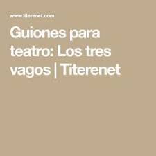 Guiones Para Teatro Los Tres Vagos Titerenet Te Para Tres Guiones Texto Teatral
