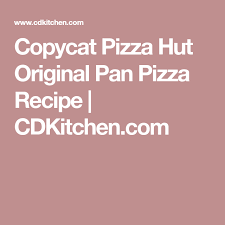 Copycat Pizza Hut Original Pan Pizza Recipe Cdkitchen Com Pan Pizza Pizza Recipes Pizza Hut