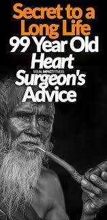 secret to a long life 99 year old heart surgeons advice