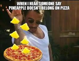 Hear When Someone Says Pineapple Doesnt Belong On Pizza Meme Pizza Funny Pineapple Pizza Funny Pizza Memes