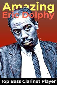 The Amazing Eric Dolphy Top Bass Clarinet Player Clarinetist In 2020 Eric Dolphy Bass Clarinet Clarinet Player