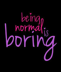 Being Normal Is Boring Picture Quotes