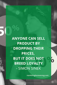 Anyone Can Sell Product By Dropping Their Prices But It Does Not Breed Loyalty Simon Sinek Business Inspiration Quotes Simon Sinek Loyalty Quotes