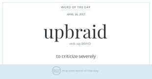 Upbraid Scold And Berate All Mean To Reproach Angrily But With Slight Differences In Emphasis Scold Usually Implies Rebuki Words Word Of The Day Rare Words