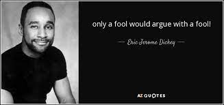 It is better to be a human being dissatisfied than a pig satisfied; Eric Jerome Dickey Quote Only A Fool Would Argue With A Fool