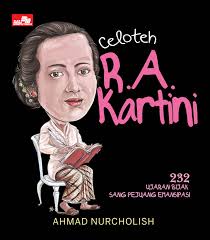 R.a kartini ialah adalah seorang tokoh jawa dan pahlawan nasional indonesia. Jual Celoteh R A Kartini 232 Ujaran Bijak Sang Pejuang Emansipasi By Ahmad Nurcholish Di Lapak Plaza Buku Bukalapak