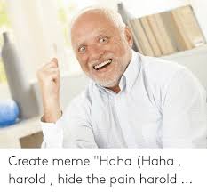 Create Meme Haha Haha Harold Hide The Pain Harold Hide The Pain Harold Meme On Me Me