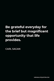 Today he makes me wise, so i give the glory to thee Carl Sagan Quote Be Grateful Everyday For The Brief But Magnificent Opportunity That Life Provides