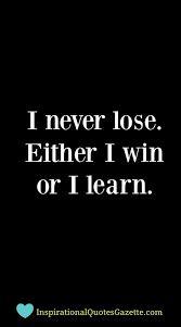 I Never Lose Either I Win Or I Learn Inspirational Quotes Gazette Inspirational Quotes Collection Positive Quotes Inspiring Quotes About Life