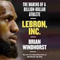 Amazon.com: Lebron, Inc.: The Making of a Billion-Dollar Athlete:  9781549179464: Windhorst, Brian, Abell, Chris: Books
