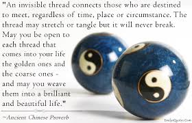 A thousand fibers connect us with our fellow men; An Invisible Thread Connects Those Who Are Destined To Meet Regardless Of Time Place Or Circumstance The Thread May Stretch Or Tangle But It Will Never Break May You Be Open To