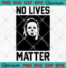 Michael Myers No Lives Matter Halloween Svg Png Eps Dxf Michael Myers Svg Halloween Pictures