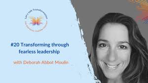 Transforming through fearless leadership with Deborah Abbot Moulin