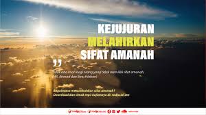 إِنَّا عَرَضْنَا الأمَانَةَ عَلَى السَّمَاوَاتِ وَالأرْضِ وَالْجِبَالِ فَأَبَيْنَ أَنْ يَحْمِلْنَهَا وَأَشْفَقْنَ مِنْهَا وَحَمَلَهَا الإنْسَانُ إِنَّهُ كَانَ ظَلُومًا جَهُولا (٧٢) Kejujuran Melahirkan Sifat Amanah Radio Rodja 756 Am