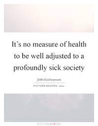 It S No Measure Of Health To Be Well Adjusted To A Profoundly Picture Quotes