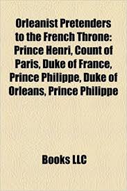 He was comte de paris, and was a claimant to the french throne from 1848 until his death. Orleanist Pretenders To The French Throne Prince Henri Count Of Paris Duke Of France Prince Philippe Duke Of Orleans Prince Philippe Amazon Es Books Llc Libros En Idiomas Extranjeros