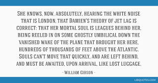 I have a perfect life now that you are a part of it. She Knows Now Absolutely Hearing The White Noise That Is London That Damien S Theory Of Jet