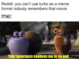 Discover and share turbo quotes. Watched The Movie Last Night And Found This Quote That Would Make A Very Easy Meme Memes