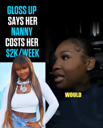 Gloss Up says her Nanny costs her $2K/Week