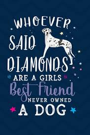 Whoever said that diamonds are a girl�s best friend� never owned a dog. Whoever Said Diamonds Are A Girls Best Friend Never Owned A Dog Gratitude Journal 6x9 100 Pages Harlequin Great Dane Cover By Not A Book