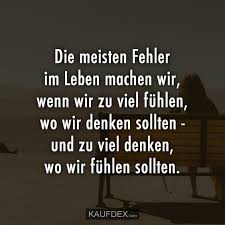 Wir Machen Die Meisten Fehler Im Leben Wenn Wir Uns Zu Sehr Fuhlen Wo Wir Denken Leben Zitate Denken Zitate Lebensweisheiten Spruche Zitate