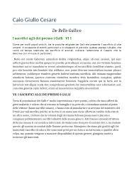 Natio est omnis gallorum admodum dedita religionibus, atque ob eam causam qui sunt adfecti gravioribus morbis quique in proeliis periculisque versantur aut pro victimis homines immolant aut se immolaturos vovent, administrisque ad ea sacrificia druidibus utuntur, quod. Versione Cesare De Bello Gallico I Sacrifici Agli Dei Presso I Galli Vi 1 Docsity