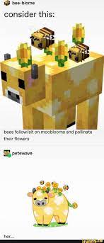 Take an inside look at 'bee movie' and learn about the creation of 'bee movie.' advertisement by: Âº Consider This Bees Follow Sit On Mooblooms And Pollinate Their ï¬‚owers Minecraft Funny Minecraft Memes Minecraft Projects