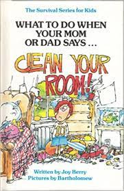 Define clearly what it means to have a clean room. What To Do When Your Mom Or Dad Says Clean Your Room Survival Series For Kids Amazon De Berry Joy Wilt Fremdsprachige Bucher