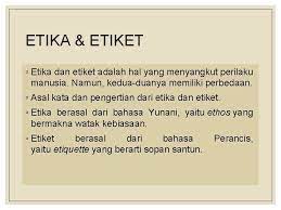 Pengertian etiket dalam kamus umum bahasa indonesia di berikan beberapa arti dari kata etiket , yaitu : Pertemuan1 Etika Etiket Gambar Skema Etika Etika Khusus