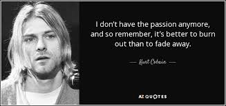 Writing in his new autobiography waging heavy peace, young. Kurt Cobain Quote I Don T Have The Passion Anymore And So Remember It S