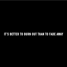 It S Better To Burn Out Than To Fade Away Kurt Cobain February 20th 1967 April 5th 1994 Love Song Quotes Inspirational Words Inspirational Quotes