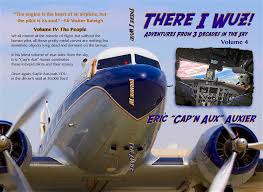There I Wuz! Volume IV: Adventures From 3 Decades in the Sky by Eric Auxier 
