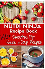 Nutri ninja recipe book book. Amazon Com Nutri Ninja Recipe Book 140 Recipes For Smoothies Soups Sauces Dips Dressings And Butters 9781533363060 Green Liana Books