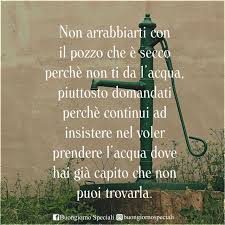 Non Arrabbiarti Con Il Pozzo Che Non Ti Da L Acqua Citazioni Sagge Citazioni Preferite Citazioni Motivazionali