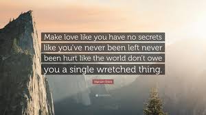 Pastor jentezen franklin teaches how god uses offenses in our lives to make. Warsan Shire Quote Make Love Like You Have No Secrets Like You Ve Never Been Left Never Been Hurt Like The World Don T Owe You A Single Wre