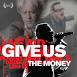 Give Us the Money