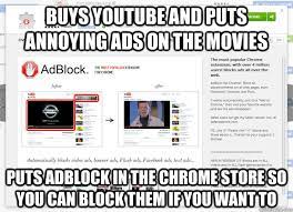 Buys Youtube And Puts Annoying Ads On The Movies Puts Adblock In The Chrome Store So You Can Block Them If You Want To Good Guy Google Quickmeme