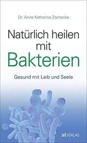 Naturlich Heilen Mit Bakterien Gesund Mit Leib Und Seele Zschocke Anne Katharina Amazon De Bucher