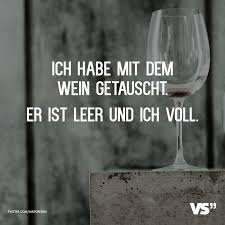 Ich Habe Mit Dem Wein Getauscht Er Ist Leer Und Ich Voll Visual Statements Zitate Lachen Spruche Humor Zitate