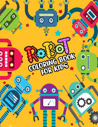 Robot coloring book is absolutely free! Robot Coloring Book For Kids Cute Robots Coloring Book For Kids A Really Best Relaxing Colouring Book For Boys Robot Fun Coloring Boys Kids Coloring Books Ages 2 4 4 8 9 12 Kech