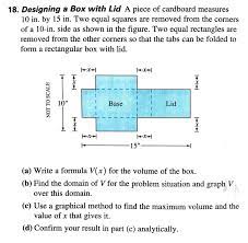 A Piece Of Cardboard Measures 10 In By 15 In Two Equal Squares Are Removed From The Corners Of A Brainly Com