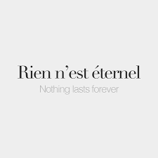 Rien N Est Eternel Literally Nothing Is Eternal Nothing Lasts Forever ʁjɛ N ɛt E Tɛʁ Nɛl French Words Quotes French Words French Quotes