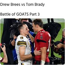 Последние твиты от tom brady (@tombrady). Drew Brees Vs Tom Brady Battle Of Goats Part 3 Meme Memezila Com