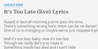 And its too late baby now it's too late but we really did try to make it something inside is dying i can't hide it i just can't fake it oh, no no, no, no it's too late baby its too late now. Carole King It S Too Late Lyrics Traducida