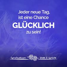 Jeder Neue Tag Ist Eine Chance Glucklich Zu Sein Motivation Spruche Neuer Tag Motivierende Spruche