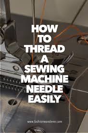 Be sure to rub the needle in a fast motion back and forth. How To Thread A Sewing Machine Needle Easily Fashion Wanderer