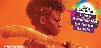 #DicaCultural: Filme A Mulher Rei no Teatro da Vila
