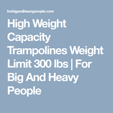 High Weight Capacity Trampolines Weight Limit 300 Lbs For Big And Heavy People Heavy People Weight Trampoline