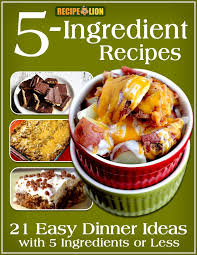 5 Ingredient Recipes 21 Easy Dinner Ideas With 5 Ingredients Or Less Free Ecookbook Recipes 5 Ingredient Recipes 5 Ingredient Recipes Easy